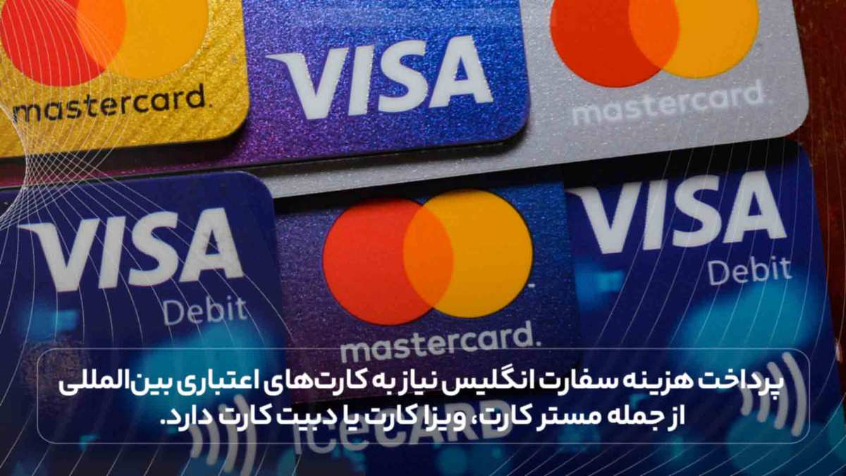 پرداخت هزینه سفارت انگلیس نیاز به کارت‌های اعتباری بین‌المللی از جمله مستر کارت، ویزا کارت یا دبیت ‌کارت دارد.