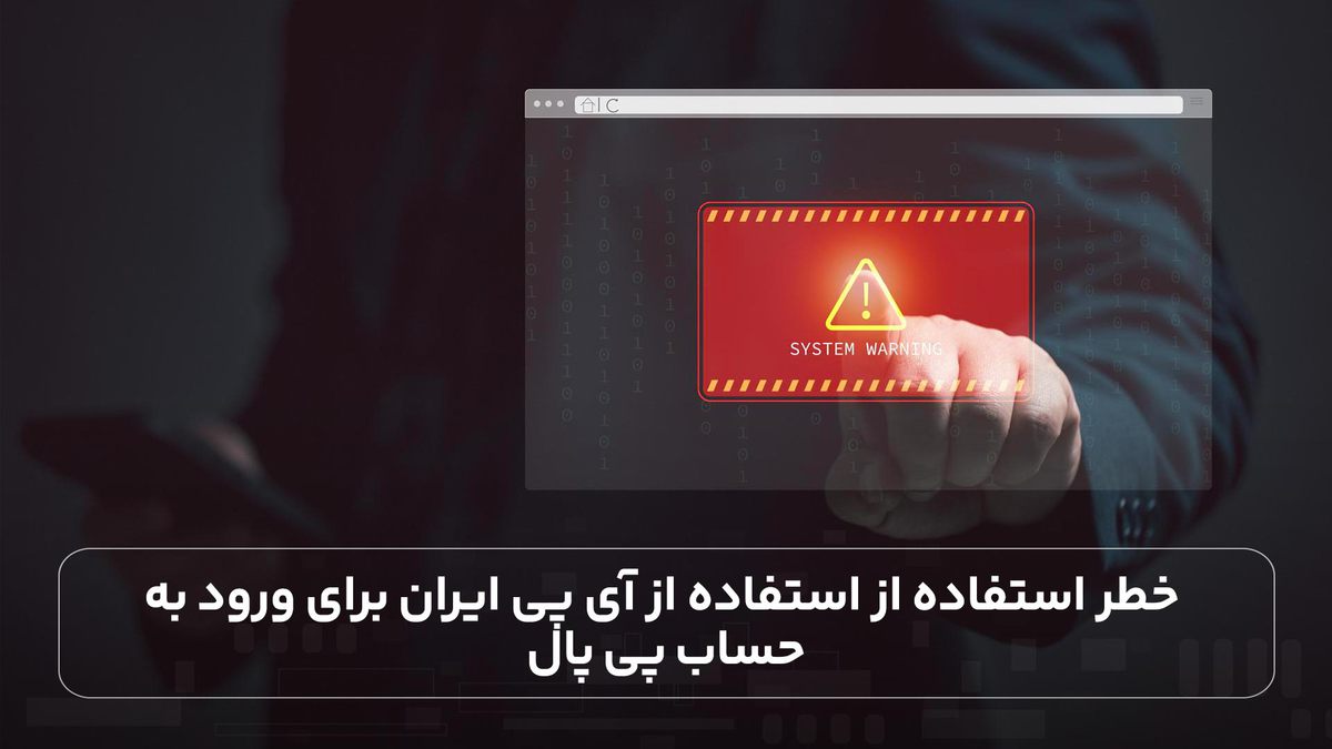 خطر استفاده از استفاده از آی پی ایران برای ورود به حساب پی پال