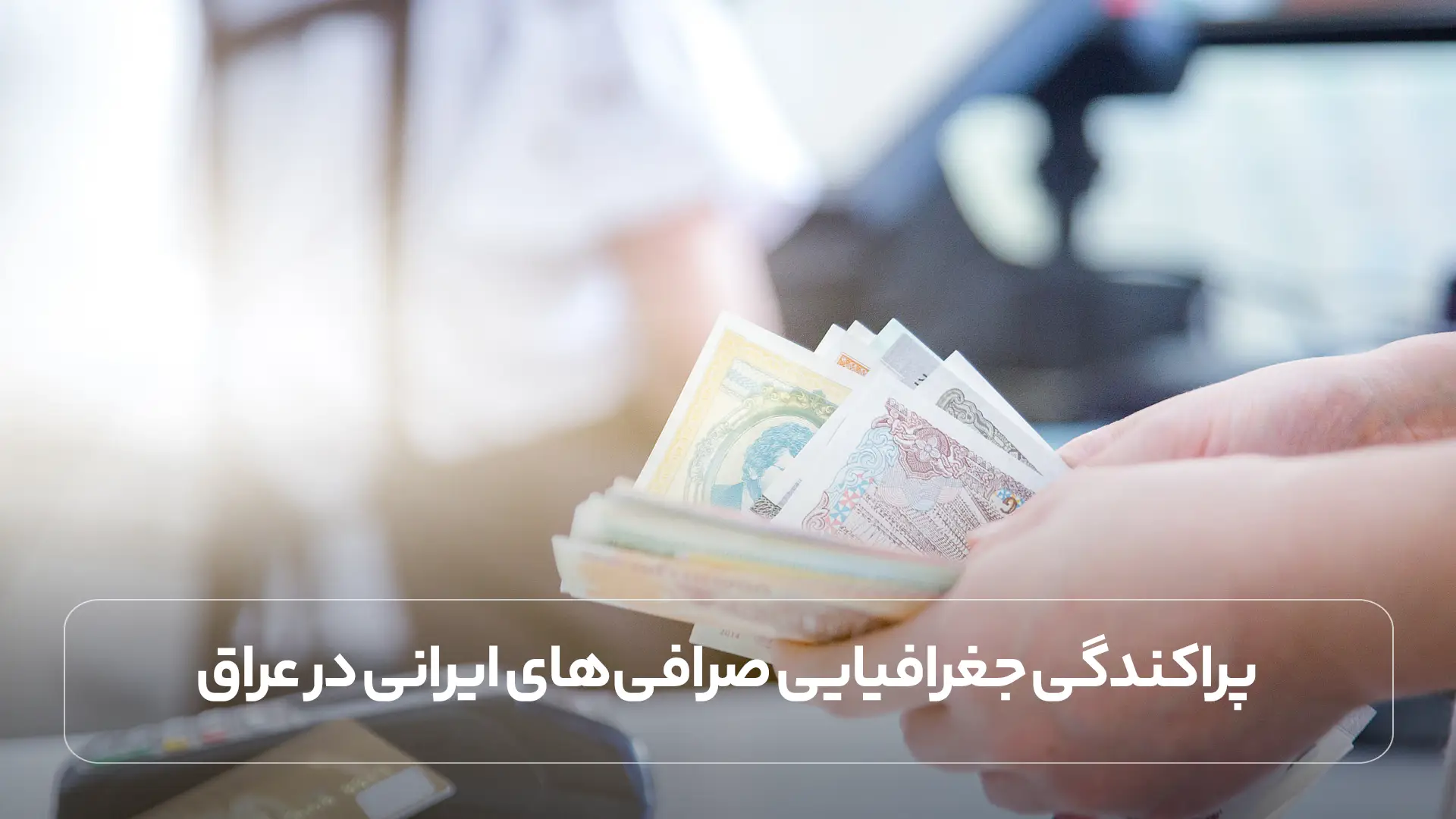 پراکندگی جغرافیایی صرافی ‌های ایرانی در عراق