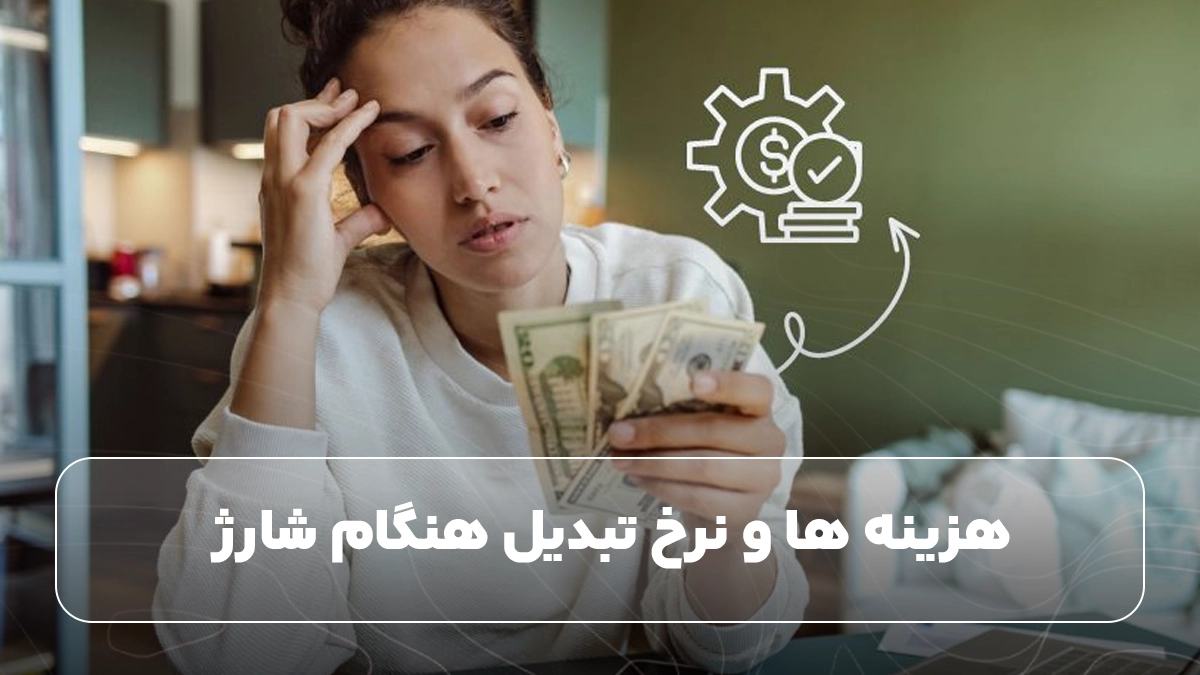 هزینه ‌ها و نرخ تبدیل هنگام شارژ